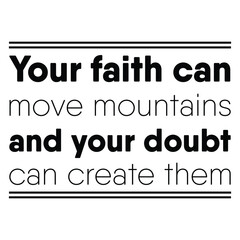 Your faith can move mountains and your doubt can create them. Vector Quote