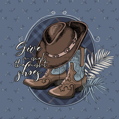 Ranch Cowgirl Boots with hat and exotic palm leaves. Give a girl the right shoes - lettering quote. T-shirt composition, hand drawn vector illustration.