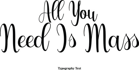 All You Need Is Mass Handwriting Cursive Font Calligraphy Phrase