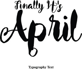 Finally It's April Bold Text Calligraphy Finally It's Phrase