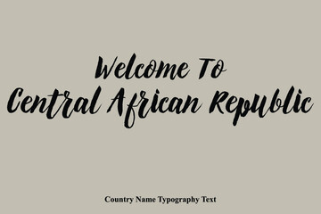 Welcome To Central African Republic Country Name Bold Typeface Calligraphy Text Phrase