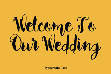 Welcome To Our Wedding Handwriting Typography Phrase On Yellow Background