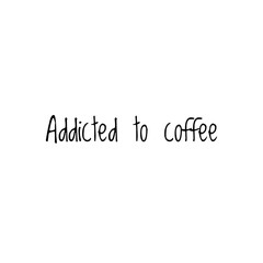 ''Addicted to coffee'' Lettering