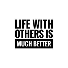 ''Life with others is much better'' Lettering