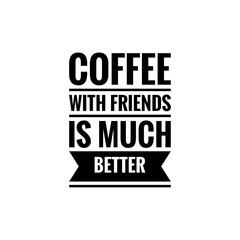 Obraz premium ''Coffee with friends is much better'' Lettering