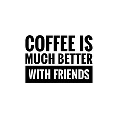 ''Coffee is much better with friends'' Lettering