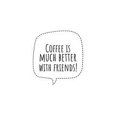 ''Coffee is much better with friends'' Lettering