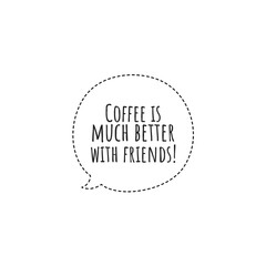 ''Coffee is much better with friends'' Lettering