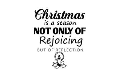 Christmas is a season. not only of rejoicing, Best Christmas Quote, Typography for print or use as poster, card, flyer or T Shirt