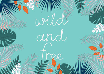 Fototapeta na wymiar Vector illustration with tropical leaves and text Wild and Free on green background. For template banner, birthday, baby shower or party invitation, nursery poster and decoration, print t-shirt design