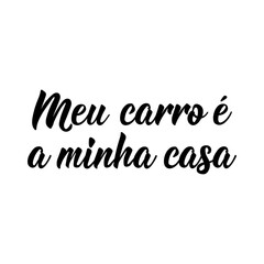 My car is my home in Portuguese. Lettering. Ink illustration. Modern brush calligraphy.