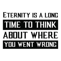 Eternity is a long time to think about where you went wrong. Vector Quote