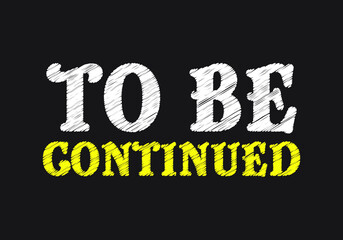 To be continued writing message on black chalk board