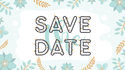 Save the date banner. Lettering with garlands and light bulbs. Green and brown pastel colors. Frame made of flowers and leaves. Vector.