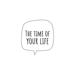 ''The time of your life'' Lettering
