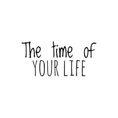 ''The time of your life'' Lettering