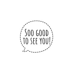 ''So good to see you'' Lettering
