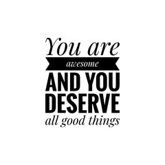 ''You are awesome and you deserve all good things'' Lettering