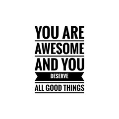 ''You are awesome and you deserve all good things'' Lettering