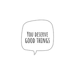 ''You deserve good things'' Lettering