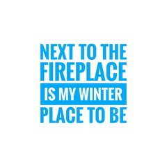 ''Next to the fireplace is my winter place to be'' Lettering