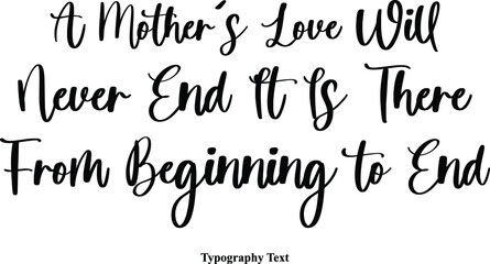 A Mother's Love Will Never End It Is There From Beginning to End Cursive Typescript Calligraphy Handwritten Text