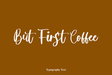 But First Coffee Handwriting Cursive Typescript Typography On Brown Background