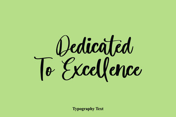 Dedicated To Excellence. Handwriting Typography Text Light On Green Background