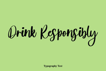 Drink Responsibly Handwriting Cursive Typescript Typography Phrase