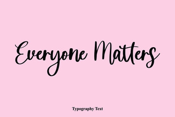 Everyone Matters Handwriting Cursive Typescript Typography Phrase