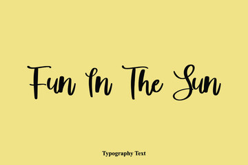 Fun In The Sun Typescript Cursive Handwriting Calligraphy Phrase on Yellow Background