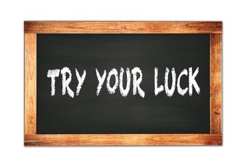 Fototapeta premium TRY YOUR LUCK text written on wooden frame school blackboard.