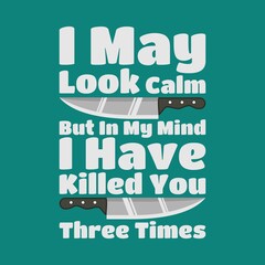 I May Look Calm, But In My Mind I Have Killed You Three Times. Unique and Trendy Poster Design.