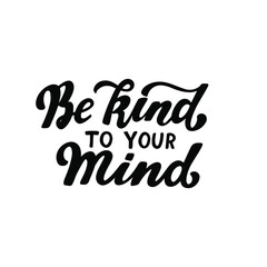 Be kind to your mind. Psychological hand lettering health awareness. Handwritten positive self-care inspirational quote.