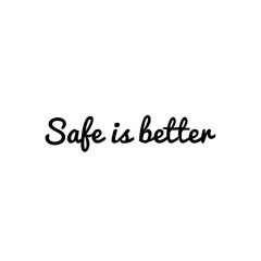 ''Safe is better'' Lettering