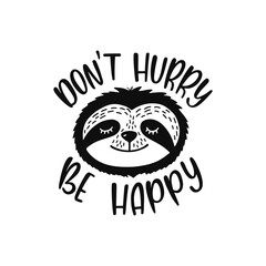 Cartoon sloth bear face with smile. Inspirational quote - Don't hurry be happy. 