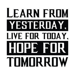 Learn from yesterday, live for today, hope for tomorrow. Vector Quote