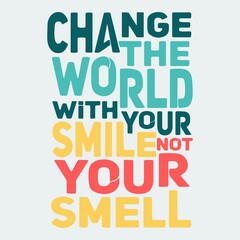Change the World With Your Smile Not Your Smell. Unique and Trendy Poster Design.