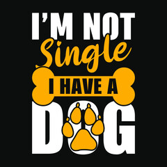 I'm not single i have a dog - dog t-shirt, vector design for pet lover, Dog lover
