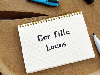 Business concept meaning Car Title Loans with phrase on the piece of paper.