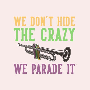 Vintage Slogan Typography We Don't Hide The Crazy We Parade It For T Shirt Design