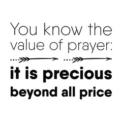 You know the value of prayer it is precious beyond all price. Vector Quote