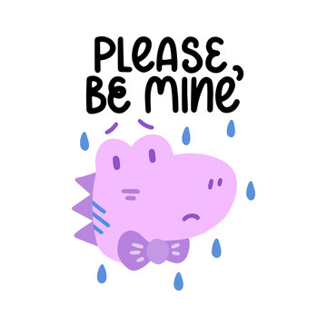 Please be mine - cute colorful vector doodle with dinosaur and hand lettering. Hand drawn dinosaur with teardrops. Vector template for card, postcard, banner, poster, sticker and social media