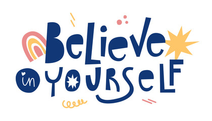 Believe in yourself hand drawn lettering. Design for poster or print on clothes. 