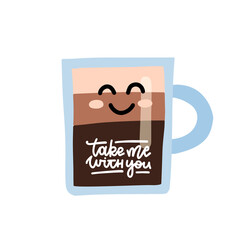 Take me with you. Cute coffee cup with smiling face. Vector hand drawn illustration with lettering.