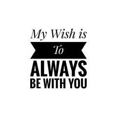 ''My wish is to always be with you'' Lettering