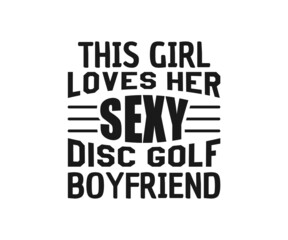 This girl loves her sexy disc golf boyfriend, Disc Golf T-shirt vector, Typography T-shirt Design