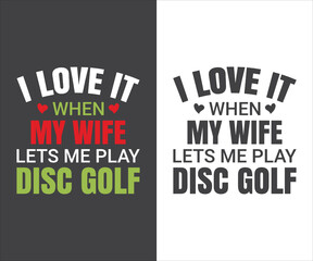  I Love It When My Wife Lets Me Play Disc Golf. Disc Golf Designs, Disc Golf T-shirt vector, Typography T-shirt Design