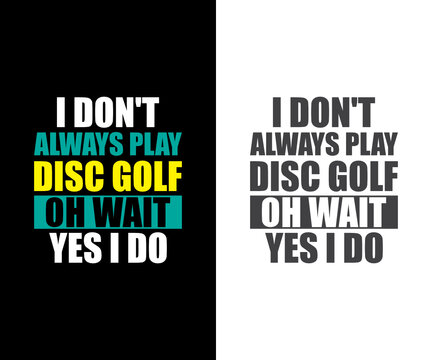 I don't always play disc golf oh wait yes i do, Disc Golf T-shirt vector, Typography T-shirt Design
