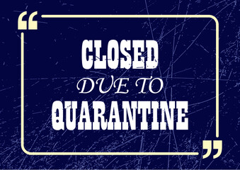 Closed due to quarantine. Inspirational motivational business phrase. Vector illustration for design